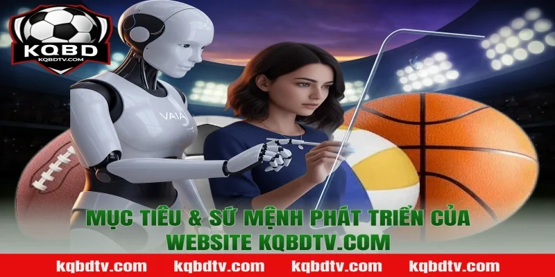 MỤC TIÊU & SỨ MỆNH PHÁT TRIỂN CỦA WEBSITE KQBDTV.COM
